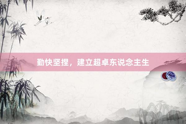 勤快坚捏，建立超卓东说念主生