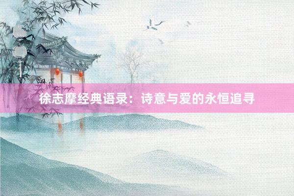 徐志摩经典语录：诗意与爱的永恒追寻