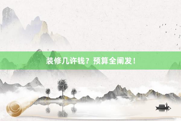 装修几许钱？预算全阐发！